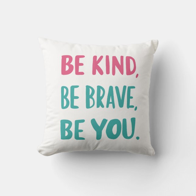 be kind, be brave, be you, motivational quotes throw pillow (Front)