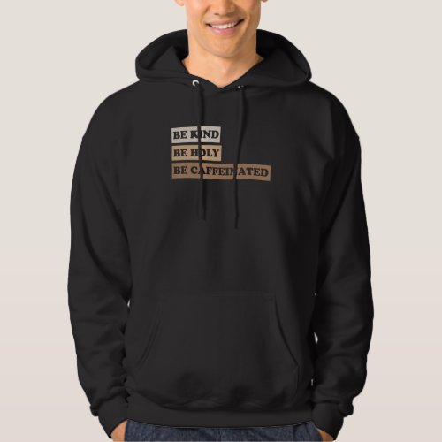 Be Kind Be Holy Be Caffeinated 2 Hoodie
