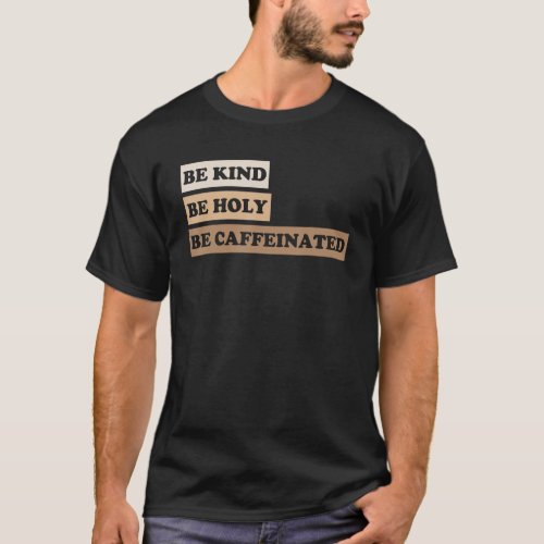 Be Kind Be Holy Be Caffeinated 2 T_Shirt
