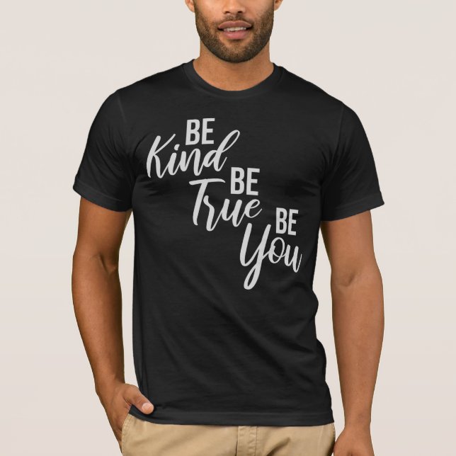 Be Kind Be True Be You Inspirational Love Quote T-Shirt (Front)