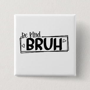 Be Kind Bruh – World Kindness Day Quote Positive Button