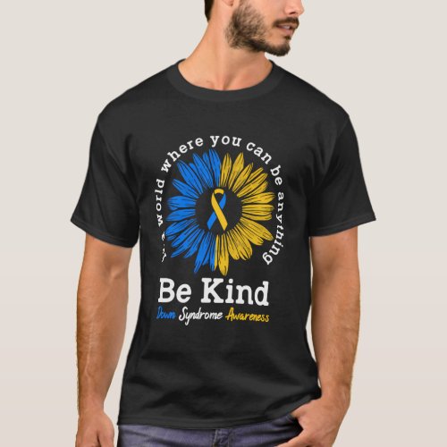 Be Kind Down Syndrome Awareness Ribbon Sunflower K T_Shirt