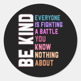 Be Kind Everyone Is Fighting A Battle You Know Not Classic Round Sticker
