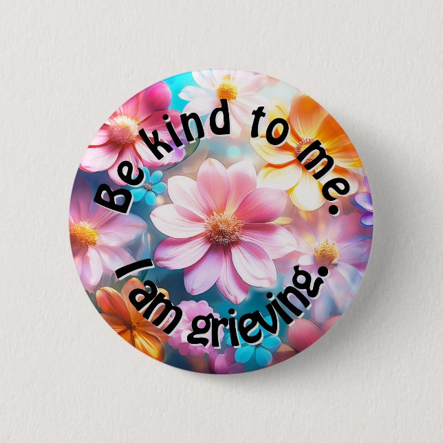 Be Kind. I am Grieving. Button (Front)