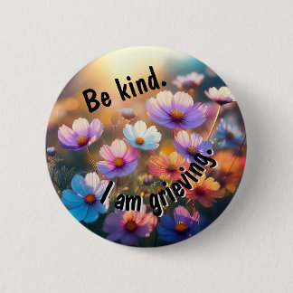 Be Kind. I am Grieving. Button