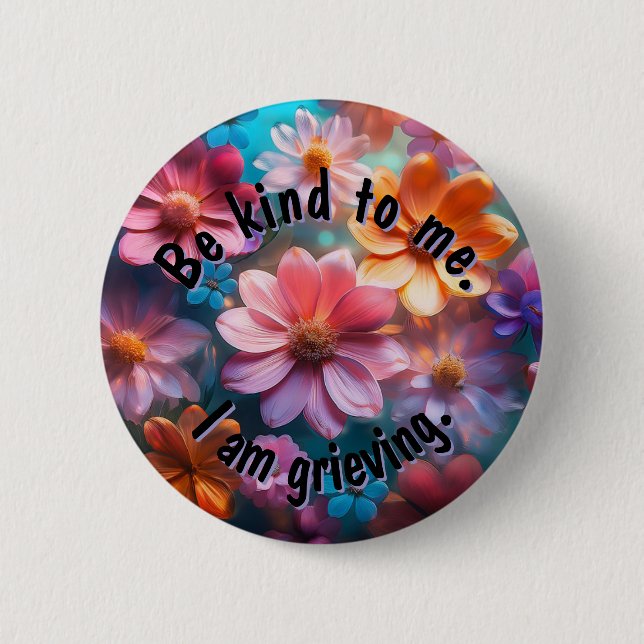 Be Kind. I am Grieving. Button (Front)