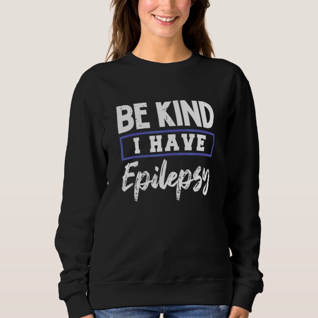 Be Kind I Have Epilepsy Epilepsyawareness Sweatshirt (Front)