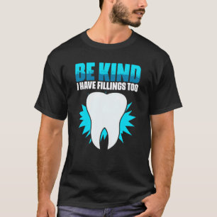 Be Kind I Have Fillings Too   Dental Hygiene For D T-Shirt