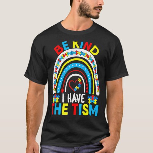 Be Kind I Have The Tism Autism Awareness Rainbow P T_Shirt