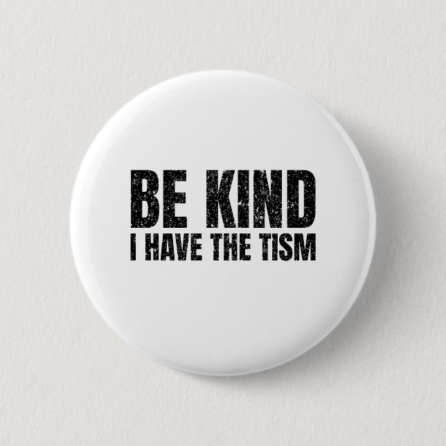 Be Kind I Have The Tism Funny Gift Button (Front)