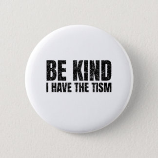 Be Kind I Have The Tism Funny Gift Button