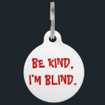 Be Kind, I'm Blind Dog Tag<br><div class="desc">Alert others to your dog's special needs when he's accidentally separated from you. Minimize stress on your dog and prevent misunderstandings with an special ID tag.</div>