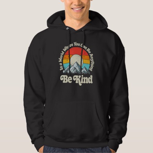 Be Kind In A World Where You Can Be Anything Kindn Hoodie