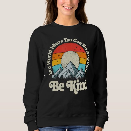 Be Kind In A World Where You Can Be Anything Kindn Sweatshirt