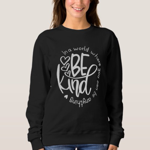 Be Kind In A World Where You Can Be Anything Unity Sweatshirt