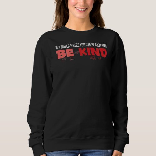 Be Kind Infinity In A World Where You Can Be Anyth Sweatshirt