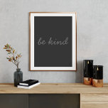 Be Kind Inspirational Quote Modern Black and Gray Poster<br><div class="desc">Simple inspirational quote - be kind - in handwritten script and a modern minimalist style.</div>