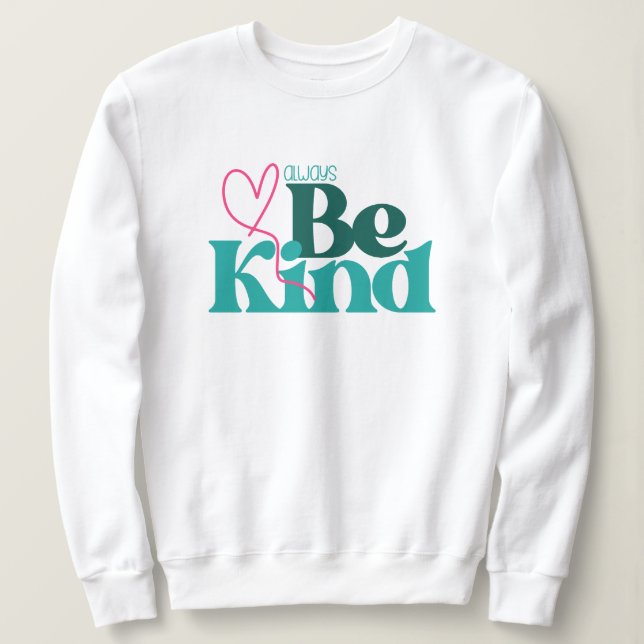 Be Kind Inspirational Quote Sweatshirt (Design Front)