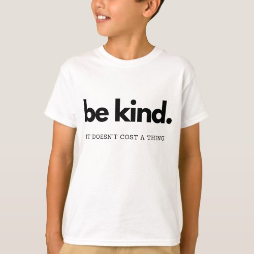 Be kind It doesnt cost a thing _ Kindness is free T_Shirt