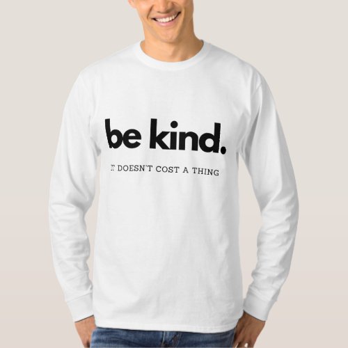 Be kind It doesnt cost a thing _ Kindness is free T_Shirt