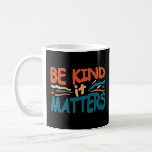 Be kind it matters Kindness humanity quote    Coffee Mug