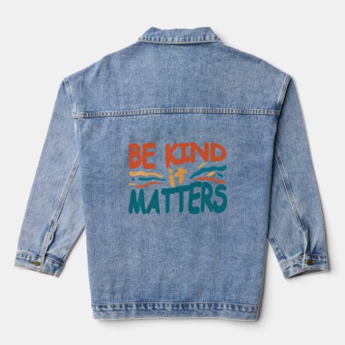 Be kind it matters Kindness humanity quote    Denim Jacket