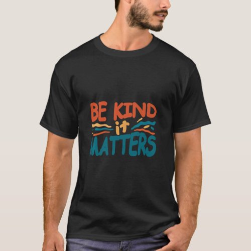 Be kind it matters Kindness humanity quote    T_Shirt