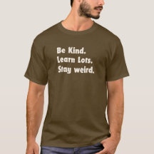 Be Kind, Learn Lots, Stay Weird Tshirt