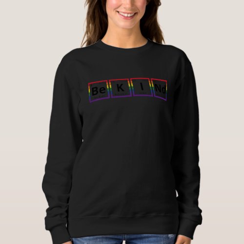 Be Kind LGBT Pride Periodic Table Kindness Chemist Sweatshirt