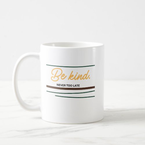 be kind never too late coffee mug