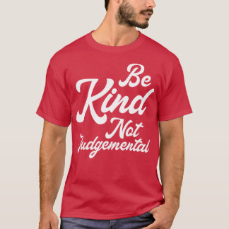 Be Kind Not Judgemental I T-Shirt