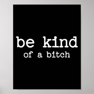 Be Kind Of A Sarcastic Quote Saying Moody Snarky G Poster