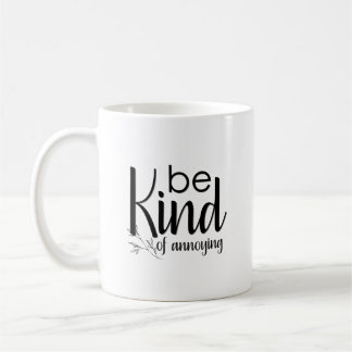 Be Kind of Annoying Coffee Mug