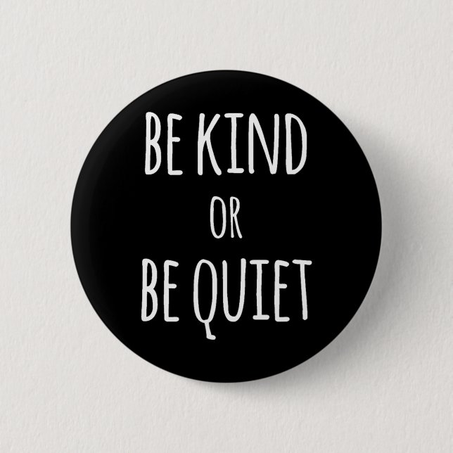 Be Kind Or Be Quiet  Button (Front)
