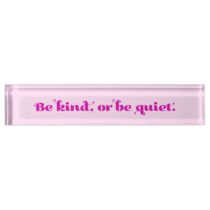 Be kind, or be quiet desk name plate