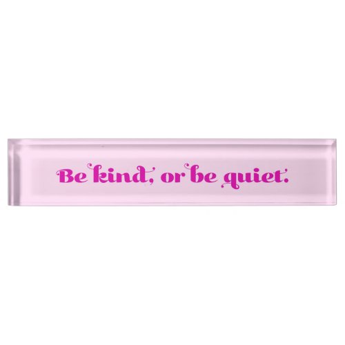 Be kind or be quiet desk name plate