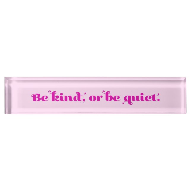 Be kind, or be quiet desk name plate (Front)