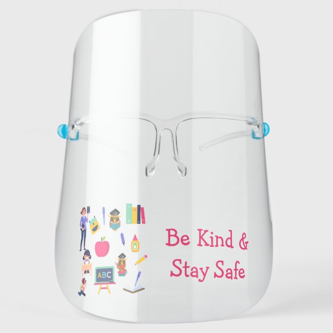 Be Kind Stay Safe School Teacher Student Graphic Face Shield