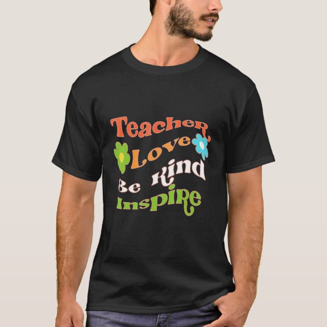 Be Kind Teach Love Inspire For Groovy Hippy Teache T-Shirt (Front)