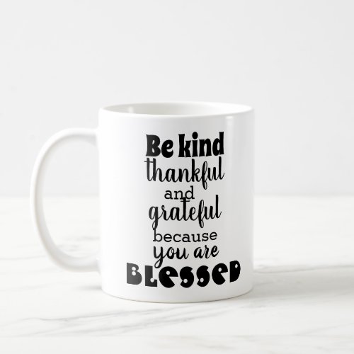 Be kind thankful and grateful you are blessed coff coffee mug