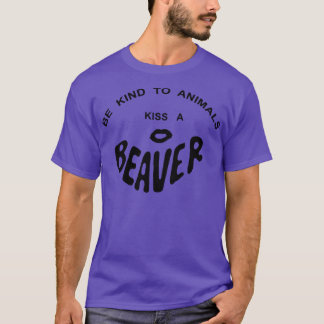 BE KIND TO ANIMALS KISS A BEAVER T-Shirt