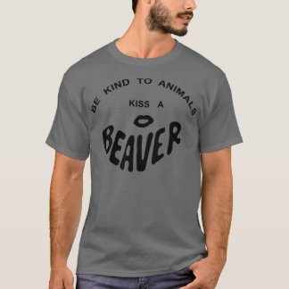 BE KIND TO ANIMALS KISS A BEAVER T-Shirt