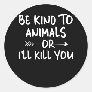 Be kind to animals or i'll kill you Animal Rescue Classic Round Sticker