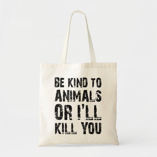 Be Kind to Animals or Ill Kill You Animal Rights  Tote Bag