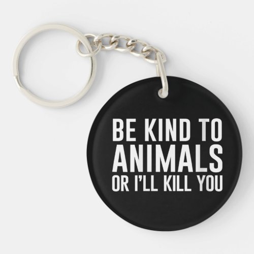 Be Kind to Animals or Ill Kill You Funny Gifts Keychain