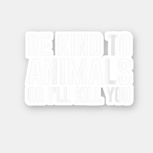 Be Kind to Animals or Ill Kill You Funny Gifts Sticker