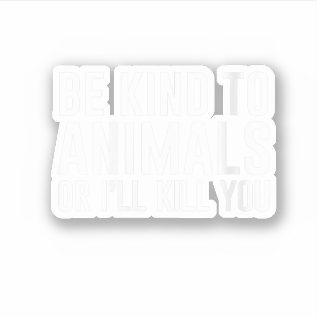 Be Kind to Animals or I'll Kill You Funny Gifts Sticker (Front)