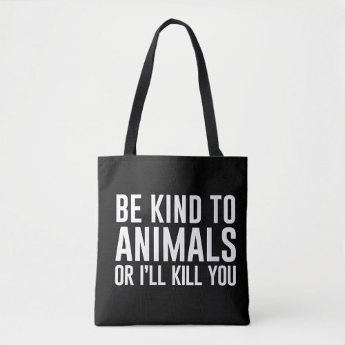 Be Kind to Animals or Ill Kill You Funny Gifts Tote Bag