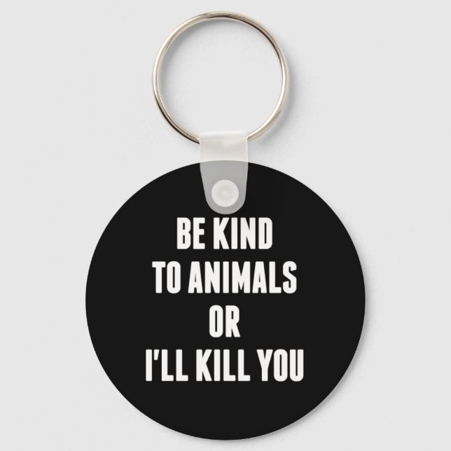 Be Kind to Animals or I'll Kill You Keychain (Front)