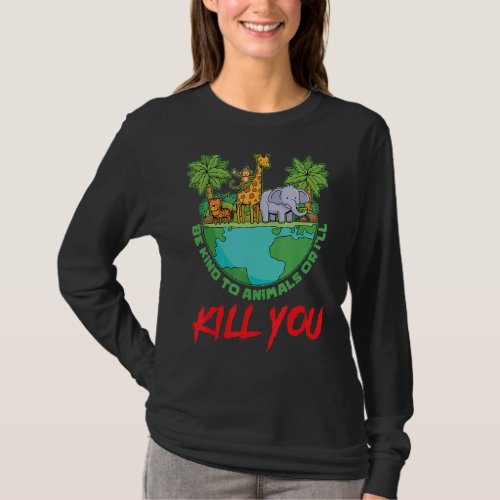 Be Kind To Animals Or Ill Kill You Pets Animal Ri T_Shirt